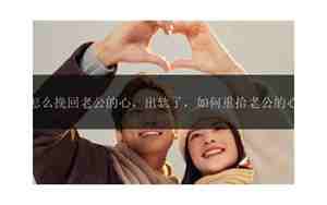 如何重拾和老公的爱情呢