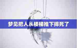 梦见把别人推下去摔死了,警察找我