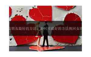 挽回女朋友最好方法有哪些