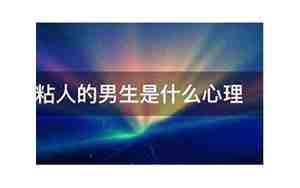 男友很粘人什么原因造成的